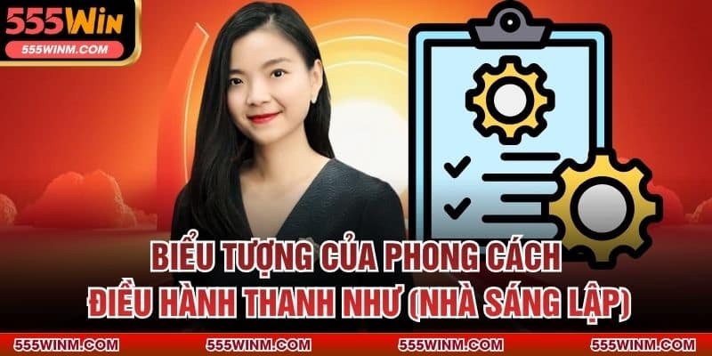 Biểu tượng của phong cách điều hành Thanh Như (nhà sáng lập)
