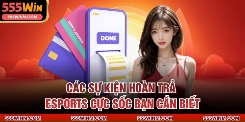 Các sự kiện hoàn trả Esports cực sốc bạn cần biết