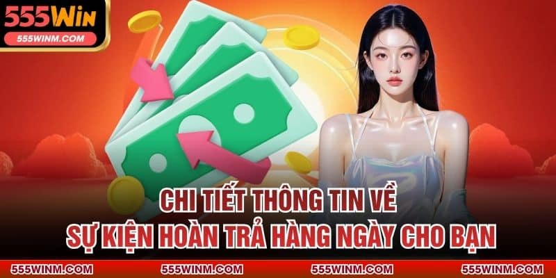 Chi tiết thông tin về sự kiện hoàn trả hàng ngày cho bạn