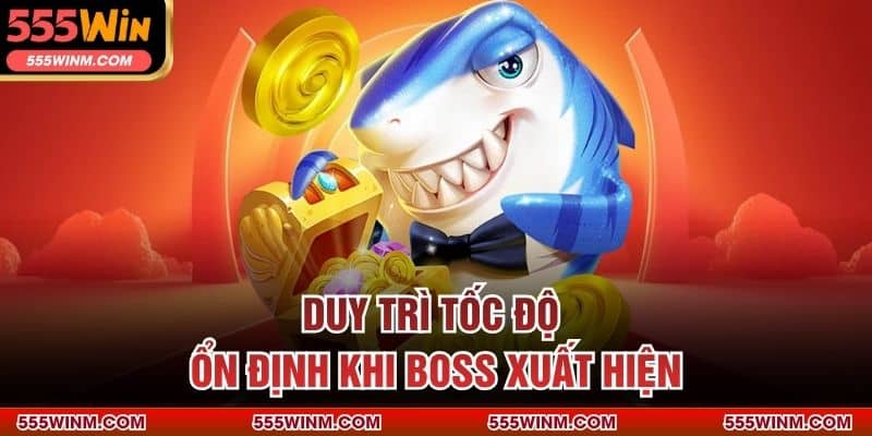 Duy trì tốc độ ổn định khi boss xuất hiện