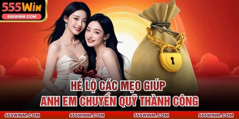 Hé lộ các mẹo giúp anh em chuyển quỹ thành công
