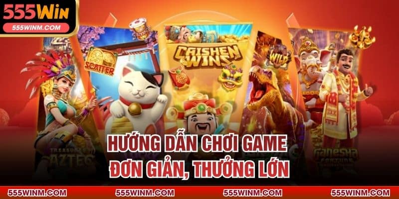 Hướng dẫn chơi game đơn giản, thưởng lớn