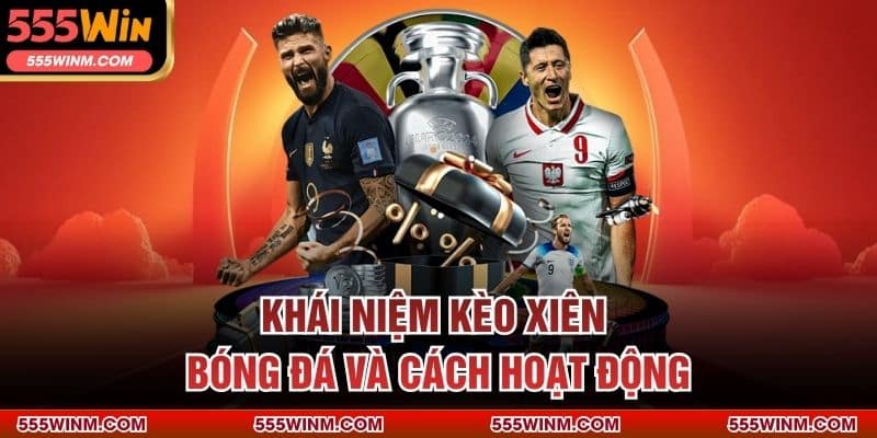 Khái niệm kèo xiên bóng đá và cách hoạt động