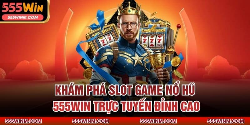 Khám phá slot game Nổ Hũ 555WIN trực tuyến đỉnh cao