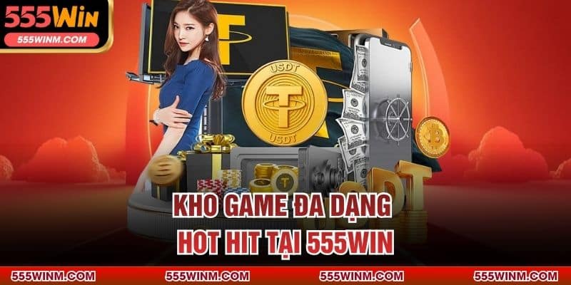 Kho game đa dạng hot hit tại 555WIN