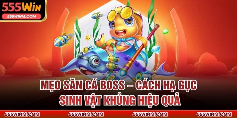 Mẹo Săn Cá Boss – Cách Hạ Gục Sinh Vật Khủng Hiệu Quả