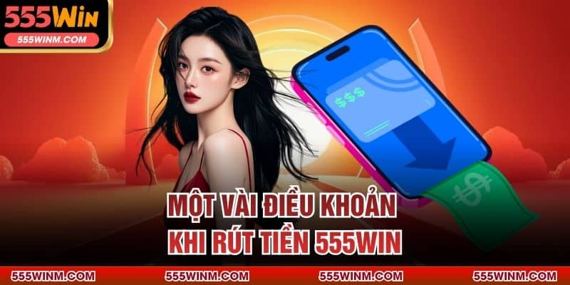 Một vài điều khoản khi rút tiền 555Win