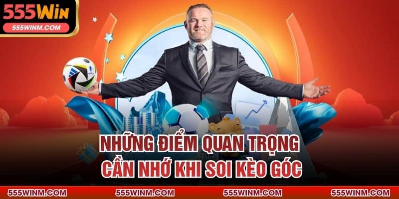 Những điểm quan trọng cần nhớ khi soi kèo góc
