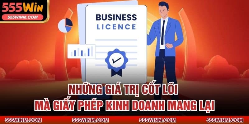 Những giá trị cốt lõi mà giấy phép kinh doanh mang lại