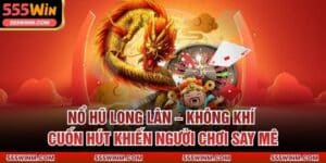 Nổ Hũ Long Lân – Không Khí Cuốn Hút Khiến Người Chơi Say Mê
