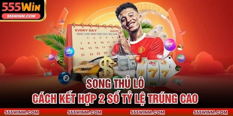 Song Thủ Lô - Cách Kết Hợp 2 Số Tỷ Lệ Trúng Cao