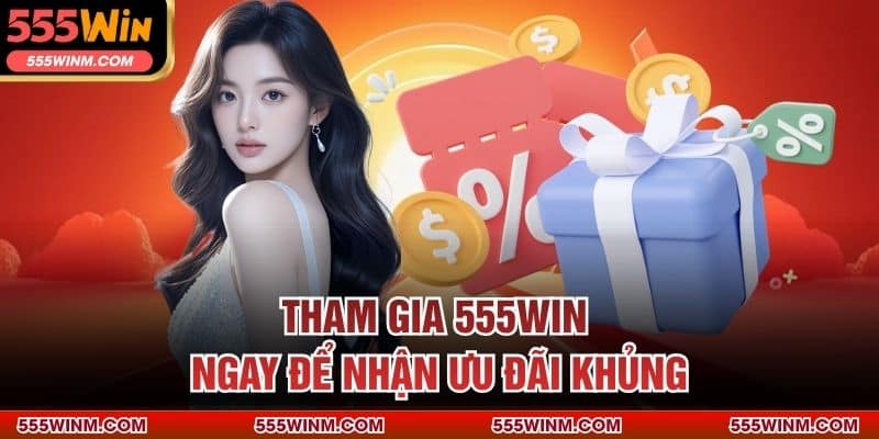 Tham gia 555WIN ngay để nhận ưu đãi khủng