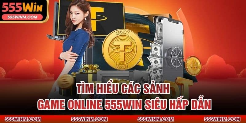 Tìm hiểu các sảnh game online 555WIN siêu hấp dẫn