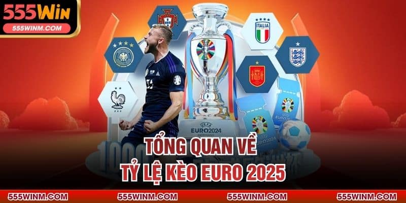 Tổng quan về tỷ lệ kèo Euro 2025