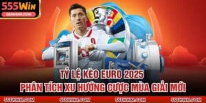 Tỷ Lệ Kèo Euro 2025 – Phân Tích Xu Hướng Cược Mùa Giải Mới